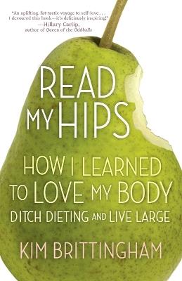 Read My Hips: How I Learned to Love My Body, Ditch Dieting, and Live Large - Kimberly Brittingham - cover