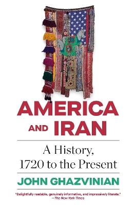 America and Iran: A History, 1720 to the Present - John Ghazvinian - cover