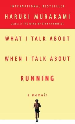 What I Talk About When I Talk About Running: A Memoir - Haruki Murakami - cover