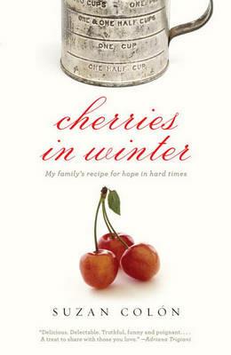 Cherries in Winter: My Family's Recipe for Hope in Hard Times - Suzan Colon - cover