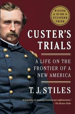 Custer's Trials: A Life on the Frontier of a New America - T.J. Stiles - cover
