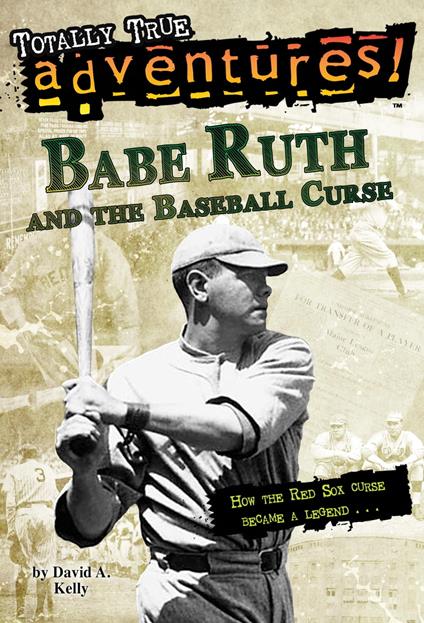 Babe Ruth and the Baseball Curse (Totally True Adventures) - David A. Kelly,Tim Jessell - ebook