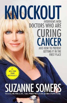 Knockout: Interviews with Doctors Who Are Curing Cancer--And How to Prevent Getting It in the First Place - Suzanne Somers - cover