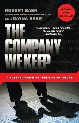 The Company We Keep: A Husband-and-Wife True-Life Spy Story - Robert Baer,Dayna Baer - cover