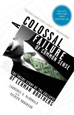 A Colossal Failure of Common Sense: The Inside Story of the Collapse of Lehman Brothers - Lawrence G. McDonald,Patrick Robinson - cover