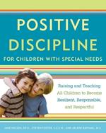Positive Discipline for Children with Special Needs: Raising and Teaching All Children to Become Resilient, Responsible, and Respectful