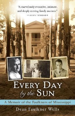 Every Day by the Sun: A Memoir of the Faulkners of Mississippi - Dean Faulkner Wells - cover