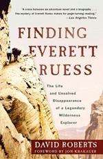 Finding Everett Ruess: The Life and Unsolved Disappearance of a Legendary Wilderness Explorer