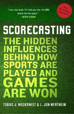 Scorecasting: The Hidden Influences Behind How Sports Are Played and Games Are Won - Tobias Moskowitz,L. Jon Wertheim - cover