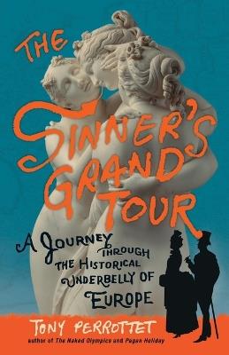 The Sinner's Grand Tour: A Journey Through the Historical Underbelly of Europe - Tony Perrottet - cover