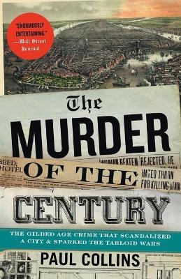 The Murder of the Century: The Gilded Age Crime That Scandalized a City & Sparked the Tabloid Wars - Paul Collins - cover