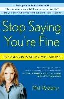 Stop Saying You're Fine: The No-BS Guide to Getting What You Want - Mel Robbins - cover
