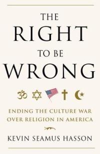 The Right to Be Wrong: Ending the Culture War Over Religion in America - Kevin Seamus Hasson - cover
