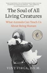 The Soul of All Living Creatures: What Animals Can Teach Us About Being Human