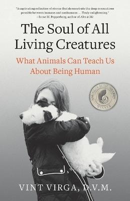 The Soul of All Living Creatures: What Animals Can Teach Us About Being Human - Vint Virga - cover