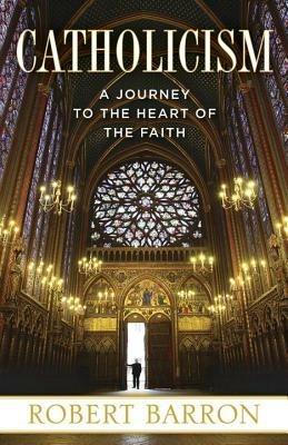 Catholicism: A Journey to the Heart of the Faith - Robert Barron - cover