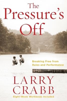The Pressure's Off (Includes Workbook): Breaking Free from Rules and Performance - Larry Crabb - cover