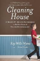 Cleaning House: A Mom's Twelve-Month Experiment to Rid Her Home of Youth Entitlement - Wills Wyma Kay - cover