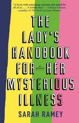 The Lady's Handbook for Her Mysterious Illness: A Memoir - Sarah Ramey - cover