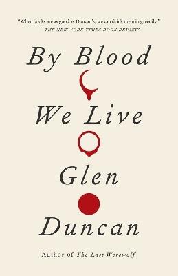 By Blood We Live - Glen Duncan - cover