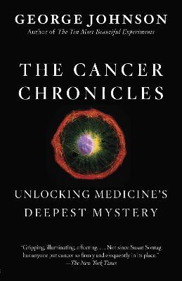 The Cancer Chronicles: Unlocking Medicine's Deepest Mystery - George Johnson - cover