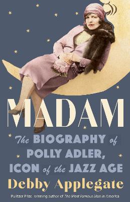 Madam: The Biography of Polly Adler, Icon of the Jazz Age - Debby Applegate - cover