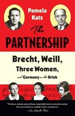 The Partnership: Brecht, Weill, Three Women, and Germany on the Brink