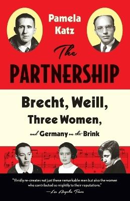 The Partnership: Brecht, Weill, Three Women, and Germany on the Brink - Pamela Katz - cover