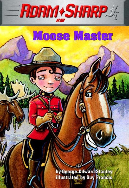 Adam Sharp #5: Moose Master - George Edward Stanley,Guy Francis - ebook