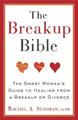 The Breakup Bible: The Smart Woman's Guide to Healing from a Breakup or Divorce - Rachel Sussman - cover