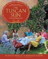 The Tuscan Sun Cookbook: Recipes from Our Italian Kitchen - Frances Mayes,Edward Mayes - cover