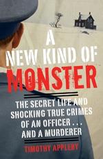 A New Kind of Monster: The Secret Life and Shocking True Crimes of an Officer . . . and a Murderer