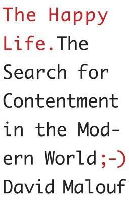 The Happy Life: The Search for Contentment in the Modern World - David Malouf - cover