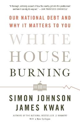 White House Burning: Our National Debt and Why It Matters to You - Simon Johnson - cover