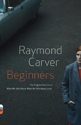 Beginners: The Original Version of What We Talk About When We Talk About Love - Raymond Carver - cover