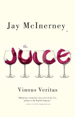 The Juice: Vinous Veritas: Essays - Jay McInerney - cover