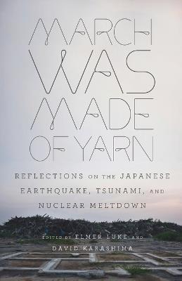 March Was Made of Yarn: Reflections on the Japanese Earthquake, Tsunami, and Nuclear Meltdown - cover