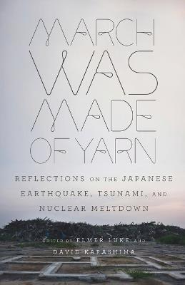 March Was Made of Yarn: Reflections on the Japanese Earthquake, Tsunami, and Nuclear Meltdown - cover