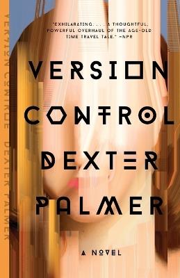 Version Control: A Novel - Dexter Palmer - cover