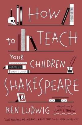 How to Teach Your Children Shakespeare - Ken Ludwig - cover