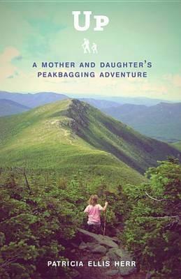 Up: A Mother and Daughter's Peakbagging Adventure - Patricia Ellis Herr - cover