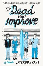 The Dead Do Not Improve: A Novel