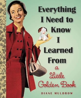 Everything I Need To Know I Learned From a Little Golden Book: A Graduation Gift Book - Diane Muldrow - cover