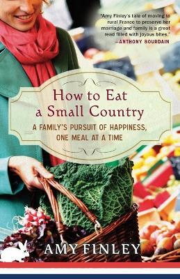 How to Eat a Small Country: A Family's Pursuit of Happiness, One Meal at a Time - Amy Finley - cover