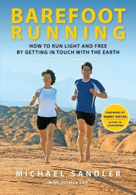 Barefoot Running: How to Run Light and Free by Getting in Touch with the Earth - Michael Sandler,Jessica Lee - cover