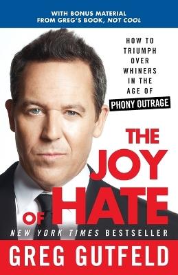 The Joy of Hate: How to Triumph over Whiners in the Age of Phony Outrage - Greg Gutfeld - cover