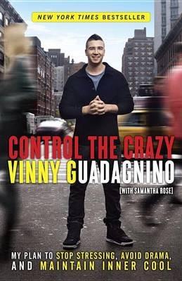 Control the Crazy: My Plan to Stop Stressing, Avoid Drama, and Maintain Inner Cool - Vinny Guadagnino,Samantha Rose - cover