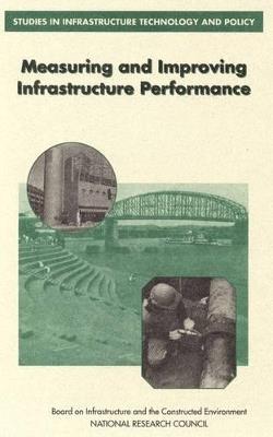 Measuring and Improving Infrastructure Performance - National Research Council,Division on Engineering and Physical Sciences,Commission on Engineering and Technical Systems - cover