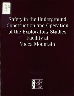 Safety in the Underground Construction and Operation of the Exploratory Studies Facility at Yucca Mountain - National Research Council,Division on Engineering and Physical Sciences,Commission on Engineering and Technical Systems - cover