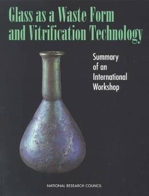 Glass as a Waste Form and Vitrification Technology: Summary of an International Workshop - National Research Council,Division on Earth and Life Studies,Commission on Geosciences, Environment and Resources - cover
